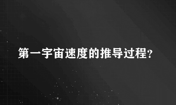 第一宇宙速度的推导过程？