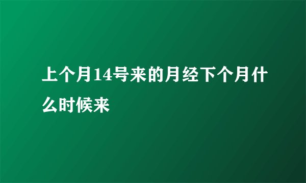 上个月14号来的月经下个月什么时候来
