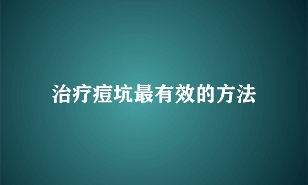 治疗痘坑最有效的方法