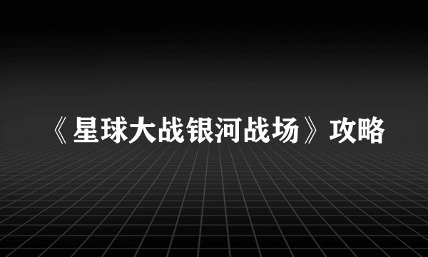 《星球大战银河战场》攻略
