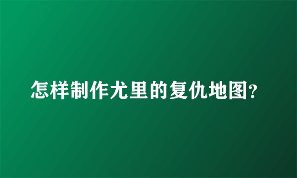 怎样制作尤里的复仇地图？