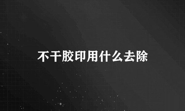 不干胶印用什么去除