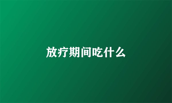 放疗期间吃什么