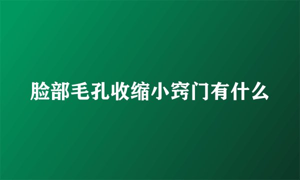 脸部毛孔收缩小窍门有什么