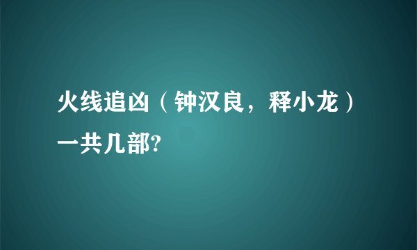火线追凶（钟汉良，释小龙）一共几部?