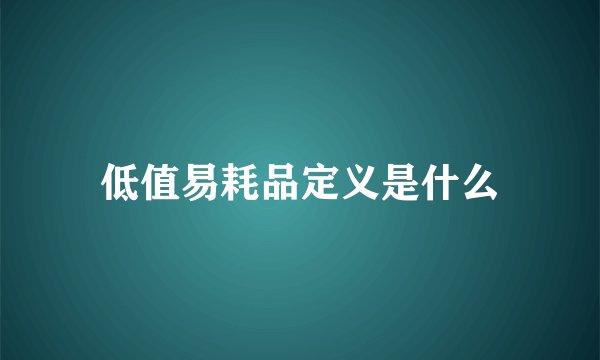 低值易耗品定义是什么