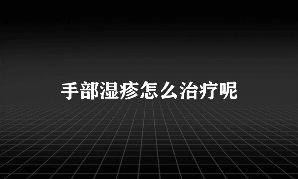 手部湿疹怎么治疗呢