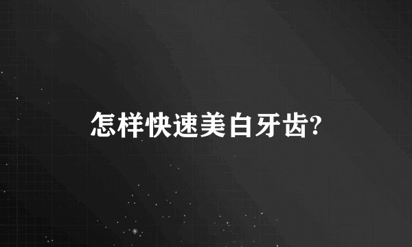 怎样快速美白牙齿?