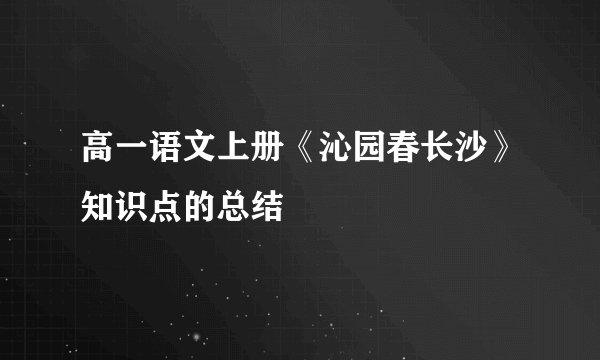 高一语文上册《沁园春长沙》知识点的总结