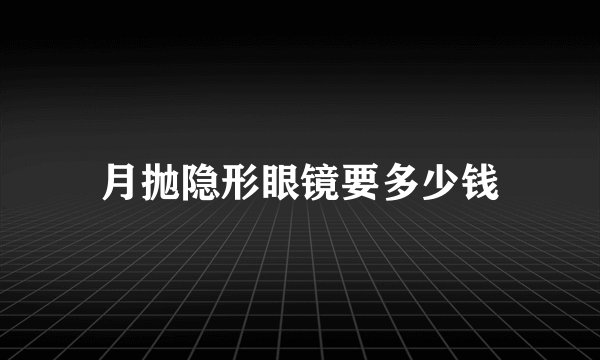 月抛隐形眼镜要多少钱