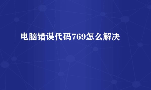 电脑错误代码769怎么解决