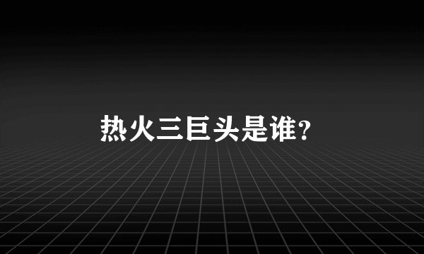 热火三巨头是谁？