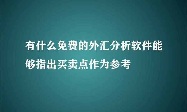 有什么免费的外汇分析软件能够指出买卖点作为参考