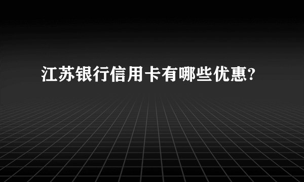 江苏银行信用卡有哪些优惠?