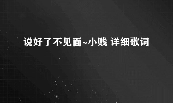 说好了不见面~小贱 详细歌词