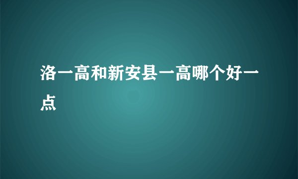 洛一高和新安县一高哪个好一点
