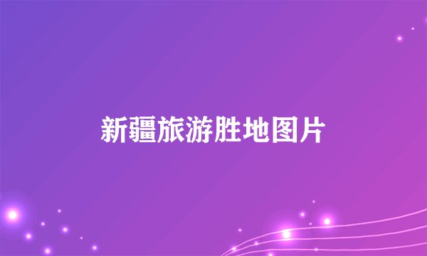 新疆旅游胜地图片