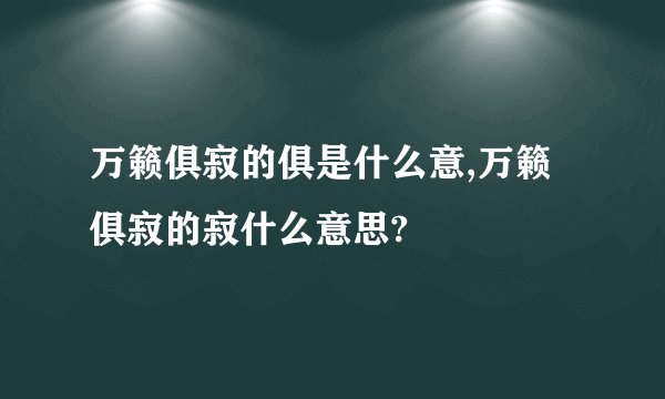 万籁俱寂的俱是什么意,万籁俱寂的寂什么意思?
