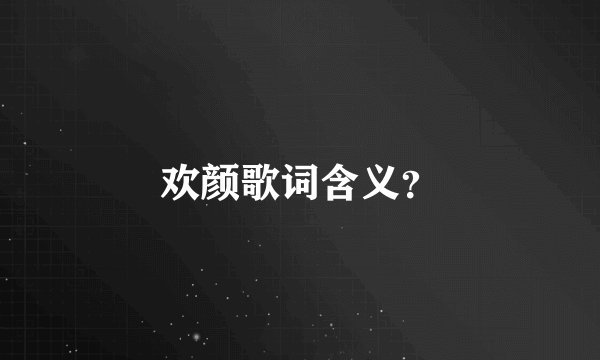 欢颜歌词含义？