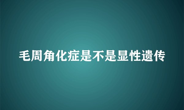 毛周角化症是不是显性遗传