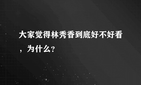 大家觉得林秀香到底好不好看,为什么?