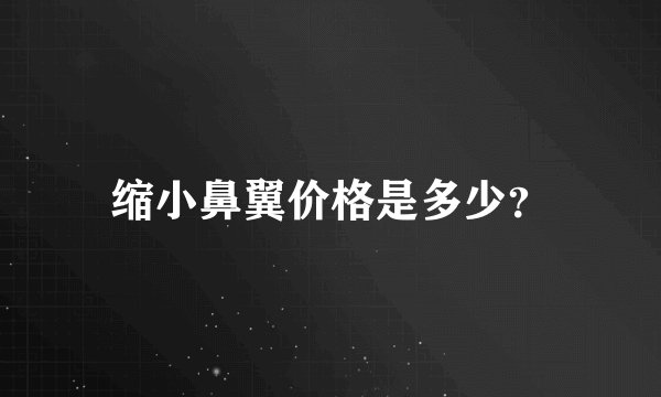 缩小鼻翼价格是多少？