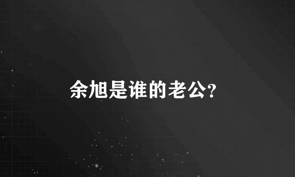 余旭是谁的老公？