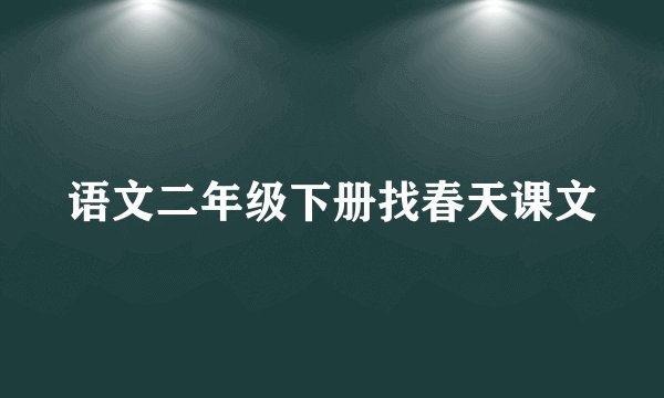 语文二年级下册找春天课文