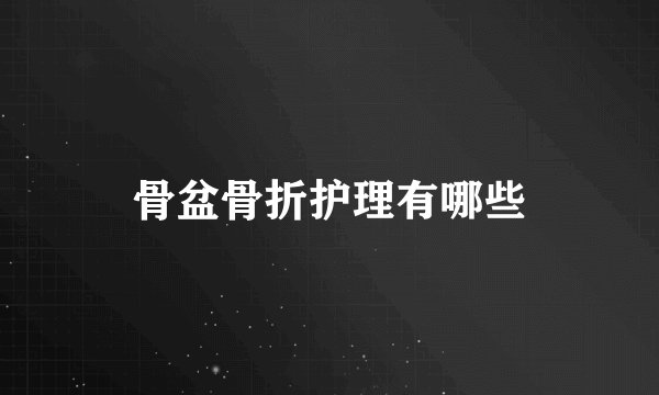 骨盆骨折护理有哪些