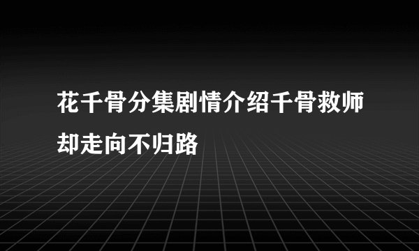 花千骨分集剧情介绍千骨救师却走向不归路
