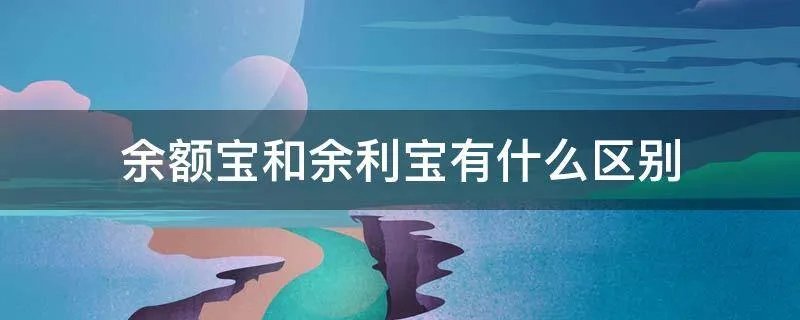 余额宝和余利宝有什么区别
