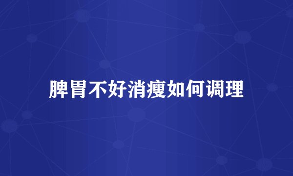 脾胃不好消瘦如何调理