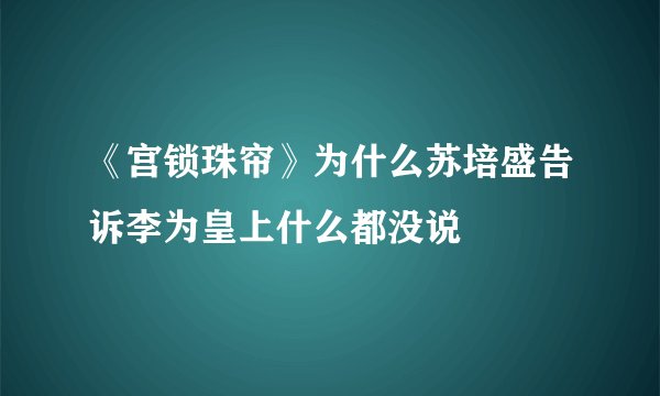 《宫锁珠帘》为什么苏培盛告诉李为皇上什么都没说
