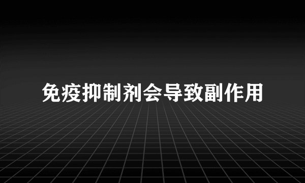 免疫抑制剂会导致副作用