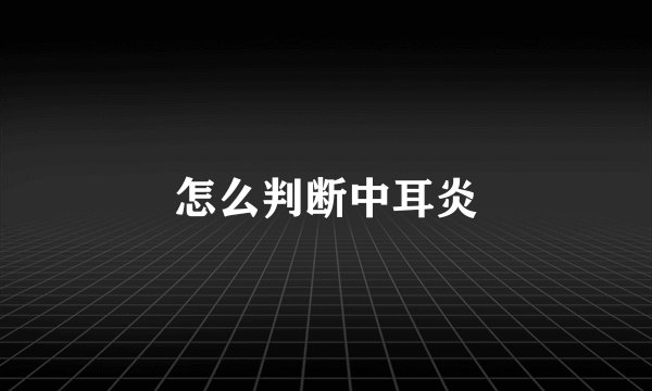 怎么判断中耳炎