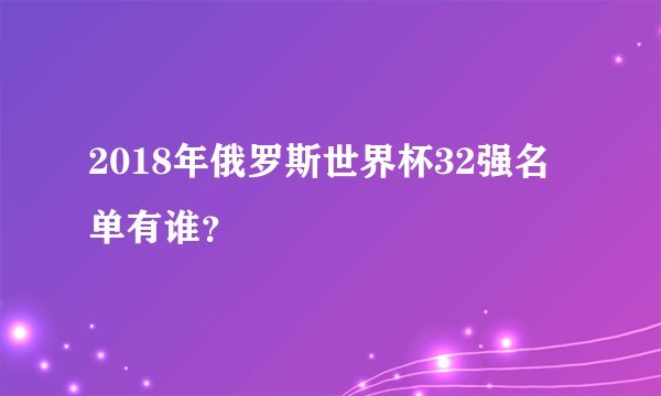 2018年俄罗斯世界杯32强名单有谁？