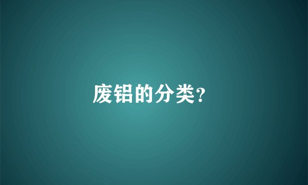 废铝的分类?