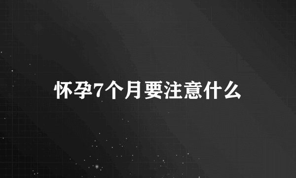 怀孕7个月要注意什么
