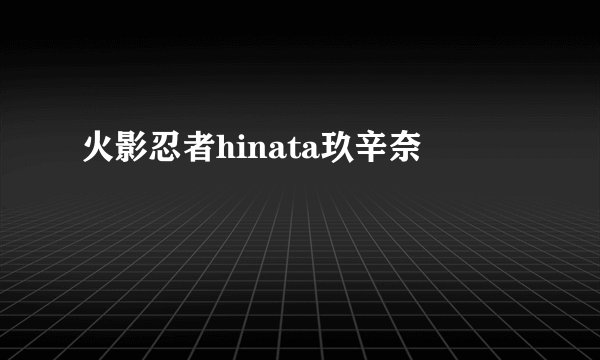火影忍者hinata玖辛奈