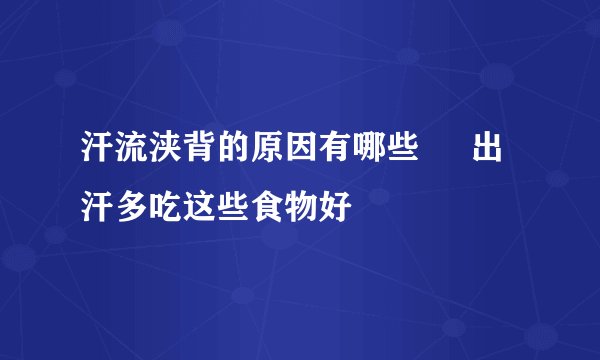 汗流浃背的原因有哪些     出汗多吃这些食物好
