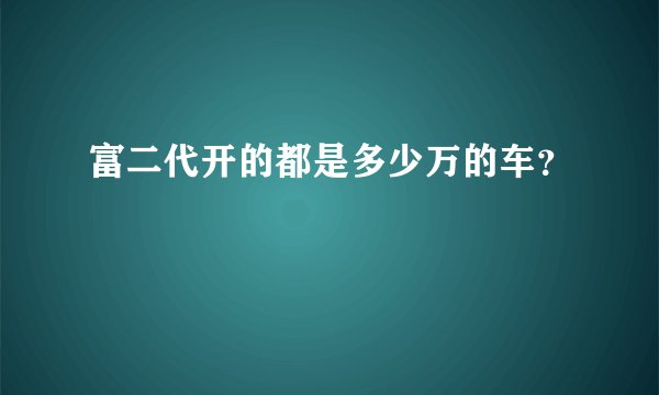 富二代开的都是多少万的车？