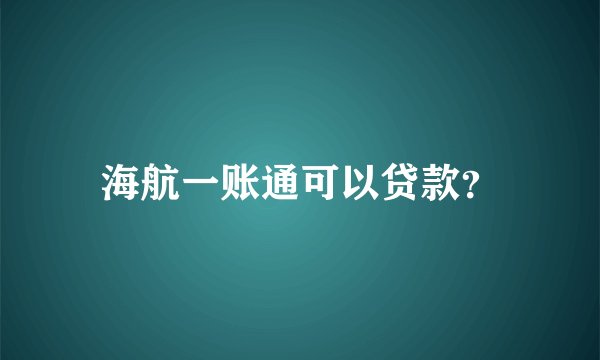 海航一账通可以贷款？