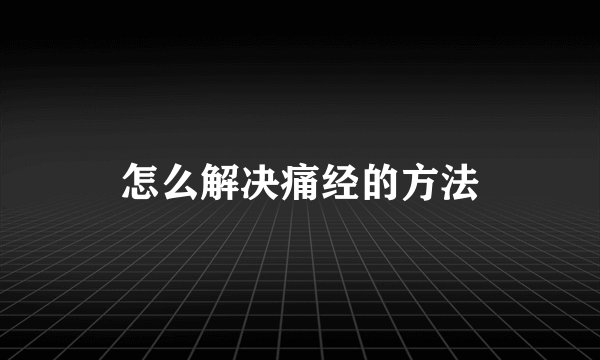 怎么解决痛经的方法