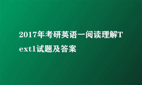 2017年考研英语一阅读理解Text1试题及答案