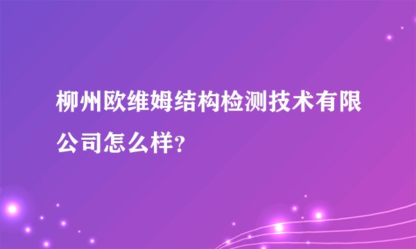 柳州欧维姆结构检测技术有限公司怎么样？
