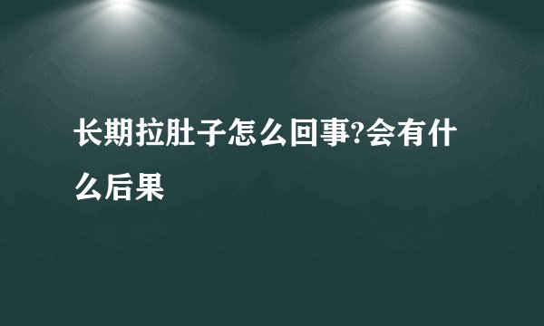 长期拉肚子怎么回事?会有什么后果