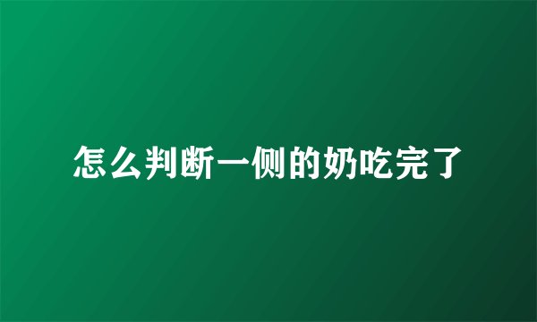 怎么判断一侧的奶吃完了
