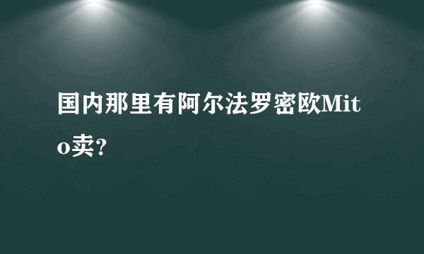 国内那里有阿尔法罗密欧Mito卖？