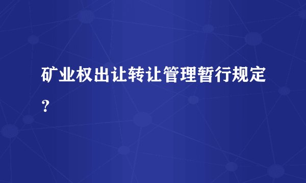 矿业权出让转让管理暂行规定？