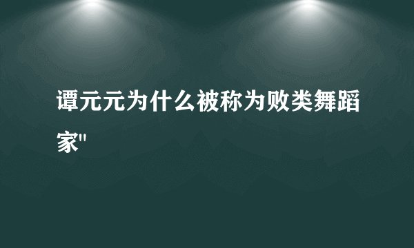 谭元元为什么被称为败类舞蹈家